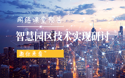 网络课堂预告 | 智慧园区技术实现研讨，邀你来看~